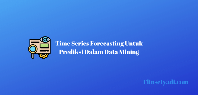 Time Series Forecasting Untuk Prediksi Dalam Data Mining