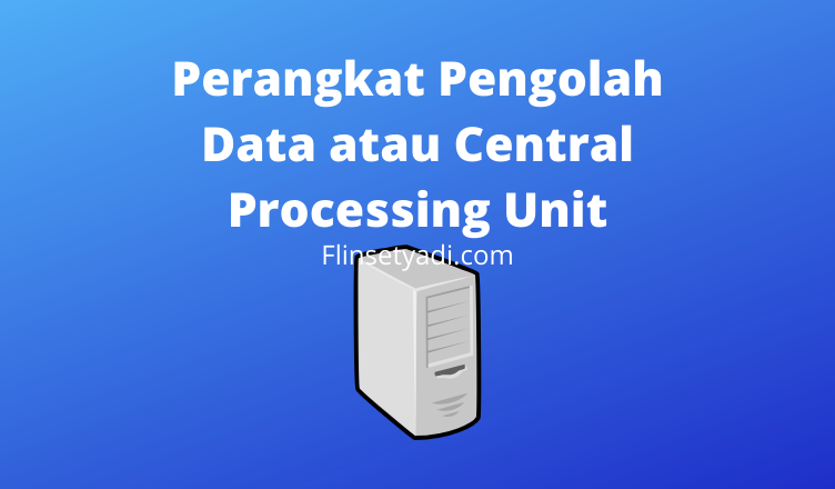 Perangkat Pengolah Data atau Central Processing Unit