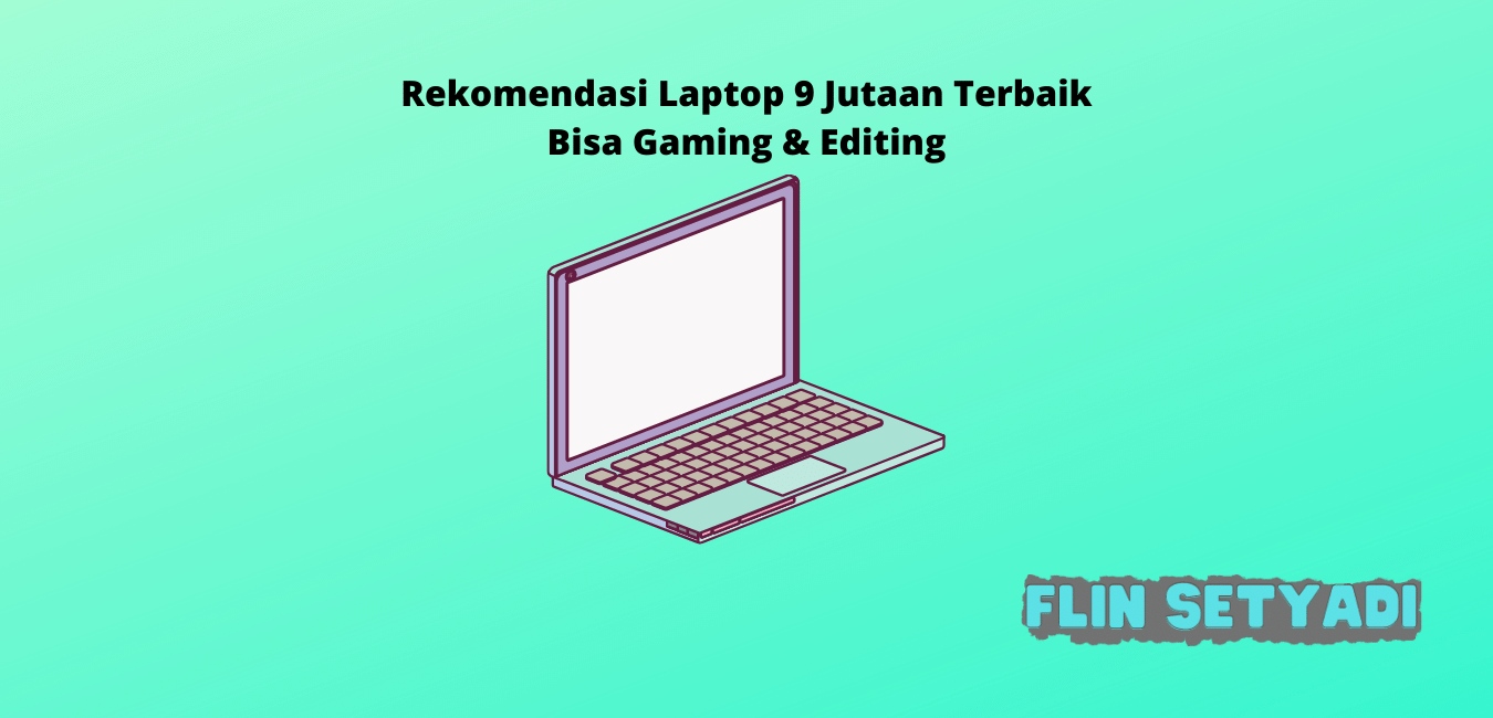 Rekomendasi Laptop 9 Jutaan Terbaik Bisa Gaming & Editing