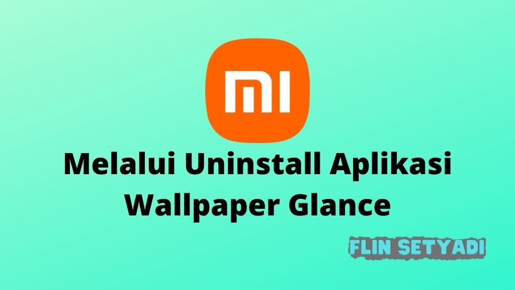 Menghilangkan Glance Hp Xiaomi Melalui Uninstall Aplikasi Wallpaper Glance