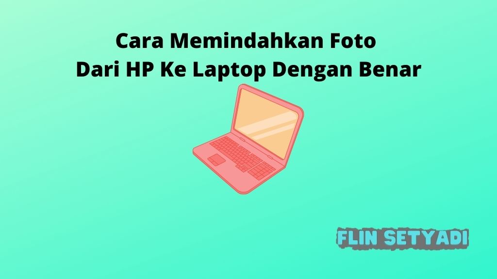 Cara Memindahkan Foto Dari HP Ke Laptop Dengan Benar