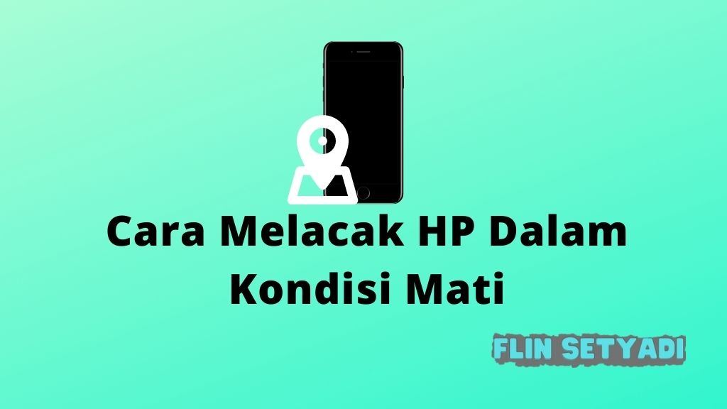 Cara Melacak HP Dalam Kondisi Mati