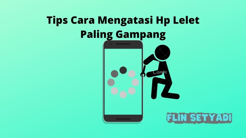 Tips Cara Mengatasi Hp Lelet Paling Gampang