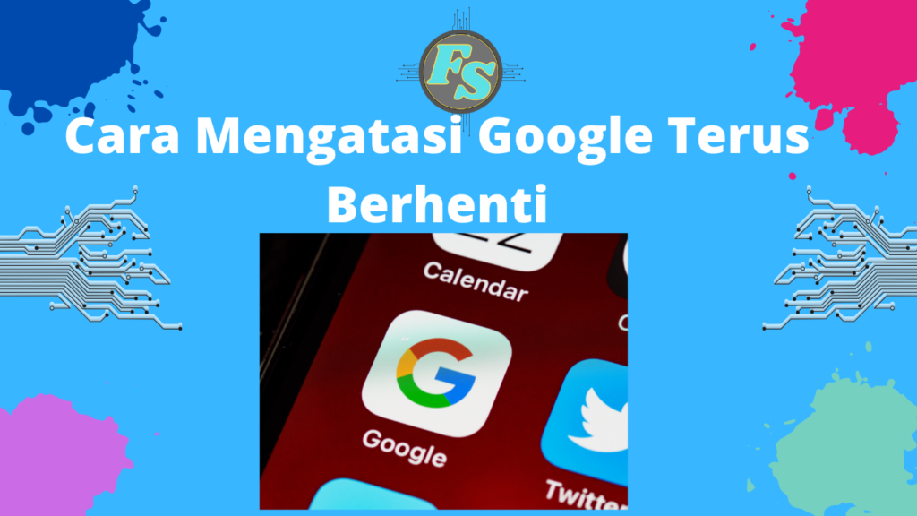 Cara Mengatasi Google Terus Berhenti