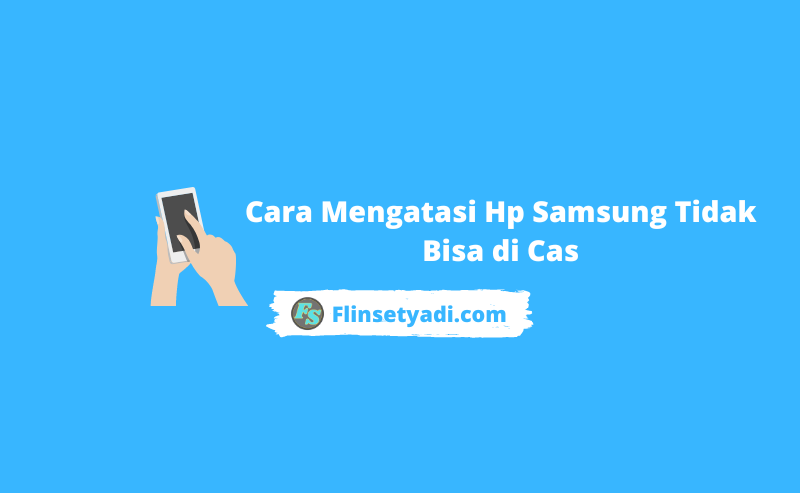 Cara Mengatasi Hp Samsung Tidak Bisa di Cas