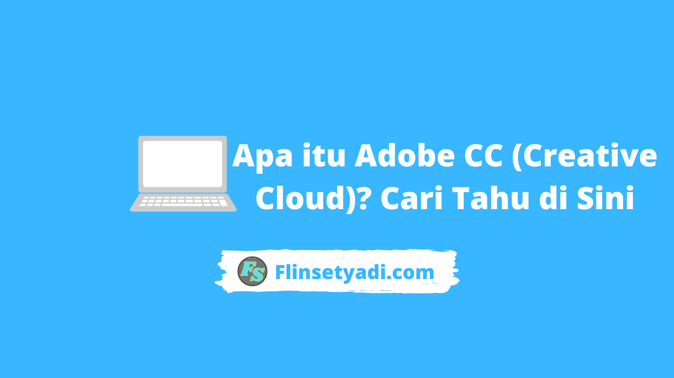 Apa itu Adobe CC (Creative Cloud)? Cari Tahu di Sini