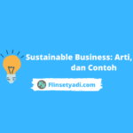 Sustainable Business: Arti, Tujuan dan Contoh