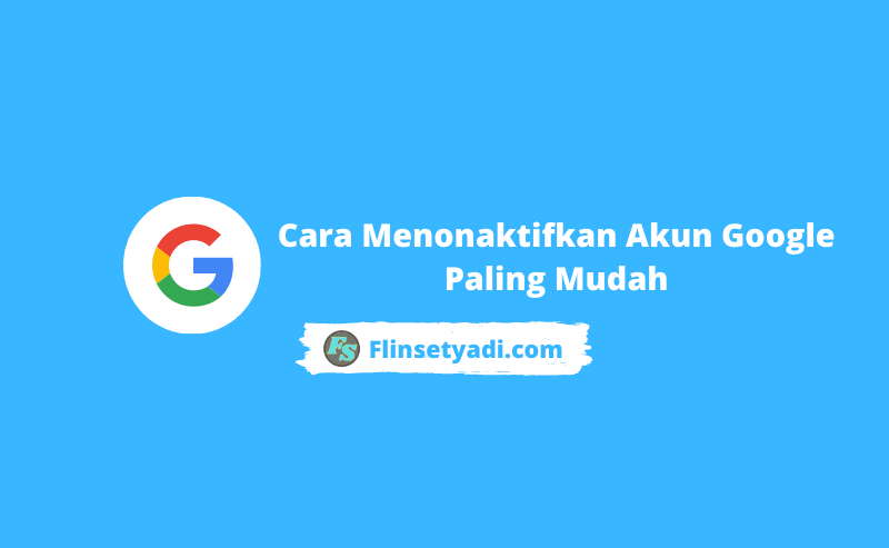 Cara Menonaktifkan Akun Google Paling Mudah