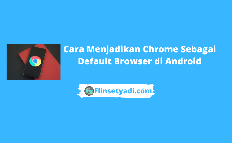 Cara Menjadikan Chrome Sebagai Default Browser di Android