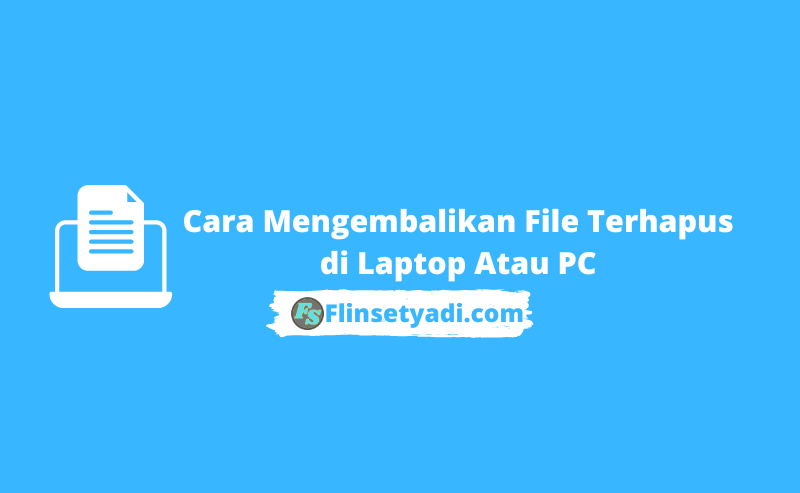 Cara Mengembalikan File Terhapus di Laptop Atau PC