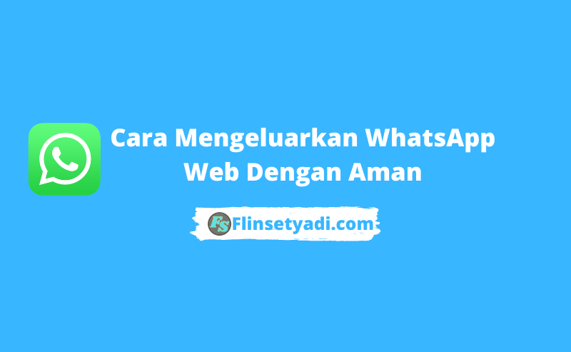 Cara Mengeluarkan WhatsApp Web Dengan Aman