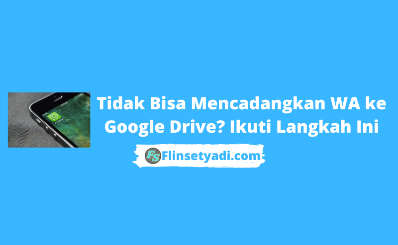 Tidak Bisa Mencadangkan WA ke Google Drive? Ikuti Langkah Ini