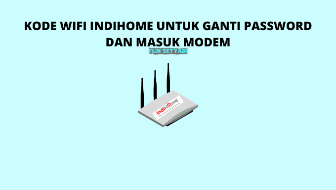 Kode Wifi Indihome Untuk Ganti Password dan Masuk Modem