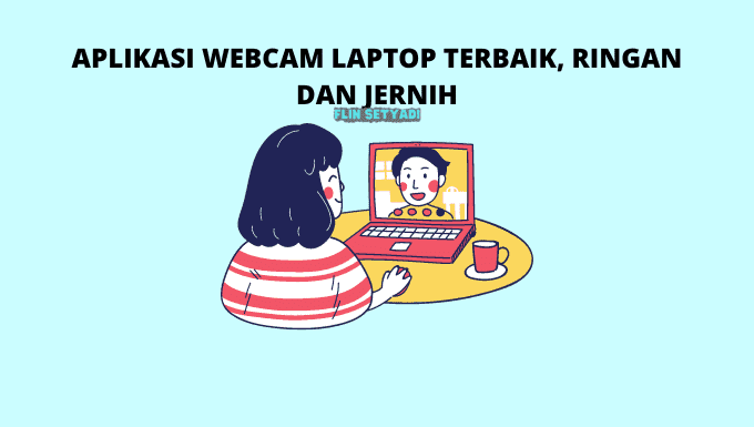 Aplikasi Webcam Laptop Terbaik, Ringan dan Jernih